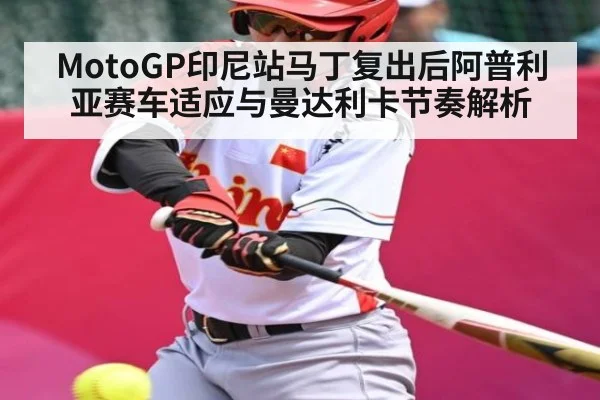 MotoGP印尼站马丁复出后阿普利亚赛车适应与曼达利卡节奏解析