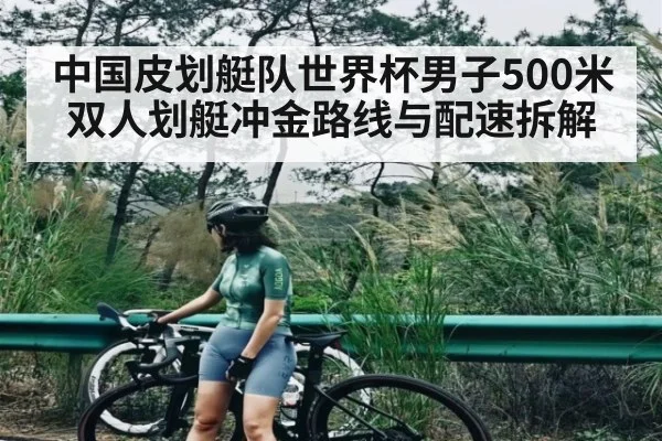 中国皮划艇队世界杯男子500米双人划艇冲金路线与配速拆解