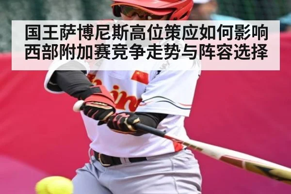 国王萨博尼斯高位策应如何影响西部附加赛竞争走势与阵容选择